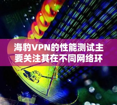 海豹VPN的性能测试主要关注其在不同网络环境下的稳定性、延迟和带宽使用情况。以下是关于海豹VPN性能测试的一些关键点和分析 海豹VPN的性能测试主要关注其在不同网络环境下的稳定性、延迟和带宽使用情况。以下是关于海豹VPN性能测试的一些关键点和分析