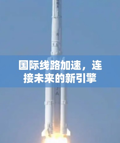 国际线路加速，连接未来的新引擎