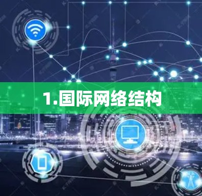 1.国际网络结构 1.国际网络结构