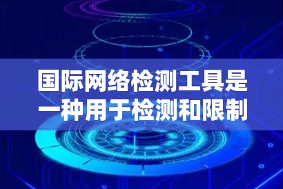 国际网络检测工具是一种用于检测和限制网络攻击、内部网络流量异常以及网络设备故障的工具。这些工具在确保网络的安全性、性能和稳定性方面具有重要作用。以下是一些国际网络检测工具及其主要功能 国际网络检测工具是一种用于检测和限制网络攻击、内部网络流量异常以及网络设备故障的工具。这些工具在确保网络的安全性、性能和稳定性方面具有重要作用。以下是一些国际网络检测工具及其主要功能
