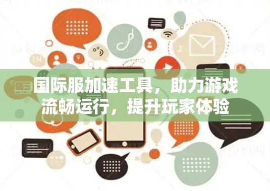 国际服加速工具,助力游戏流畅运行,提升玩家体验 国际服加速工具,助力游戏流畅运行,提升玩家体验