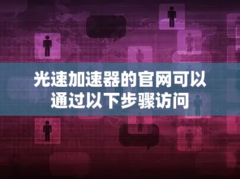 光速加速器的官网可以通过以下步骤访问