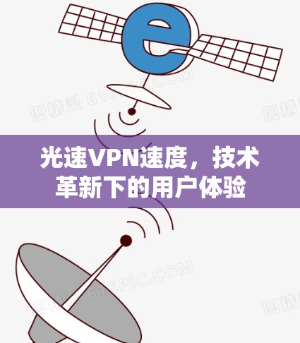 光速VPN速度,技术革新下的用户体验 光速VPN速度,技术革新下的用户体验