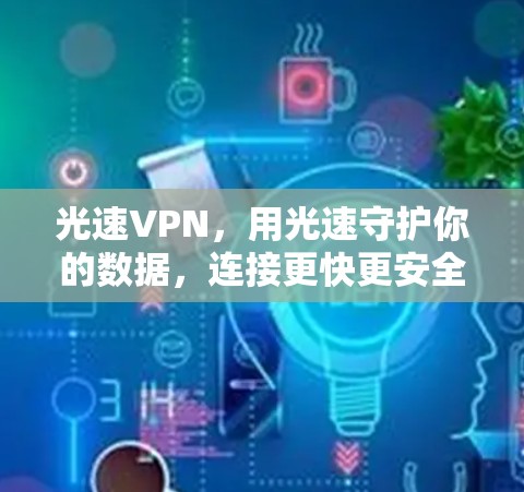 光速VPN，用光速守护你的数据，连接更快更安全