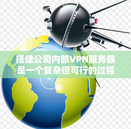 搭建公司内部VPN服务器是一个复杂但可行的过程,涉及多个步骤和技术知识。以下是一个分步骤的指南,帮助您顺利完成这个项目 搭建公司内部VPN服务器是一个复杂但可行的过程,涉及多个步骤和技术知识。以下是一个分步骤的指南,帮助您顺利完成这个项目