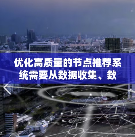 优化高质量的节点推荐系统需要从数据收集、数据预处理到模型训练和用户体验等多个方面进行系统化的优化。以下是一个分步的优化建议