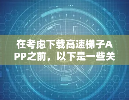 在考虑下载高速梯子APP之前,以下是一些关键点和注意事项,帮助你做出明智的决定 在考虑下载高速梯子APP之前,以下是一些关键点和注意事项,帮助你做出明智的决定
