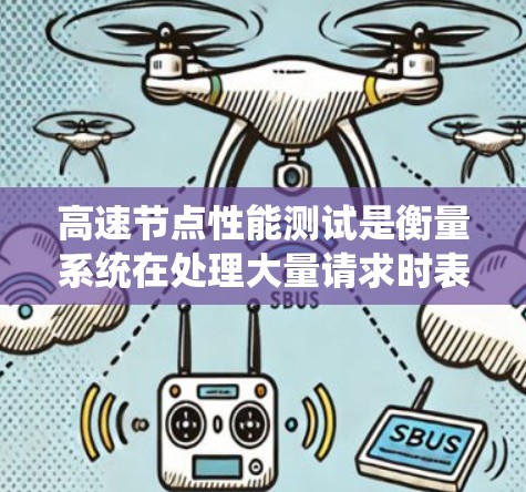 高速节点性能测试是衡量系统在处理大量请求时表现的关键技术,主要涉及以下几个方面 高速节点性能测试是衡量系统在处理大量请求时表现的关键技术,主要涉及以下几个方面