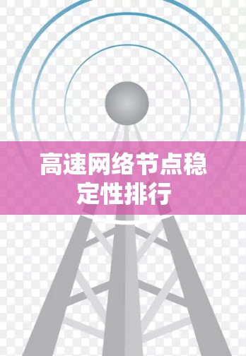高速网络节点稳定性排行 高速网络节点稳定性排行