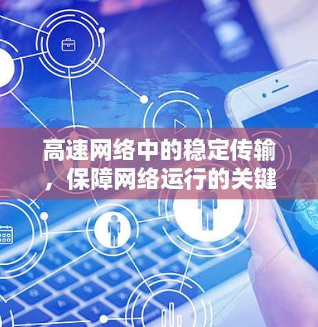高速网络中的稳定传输,保障网络运行的关键 高速网络中的稳定传输,保障网络运行的关键