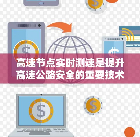 高速节点实时测速是提升高速公路安全的重要技术,以下是其核心内容和应用 高速节点实时测速是提升高速公路安全的重要技术,以下是其核心内容和应用