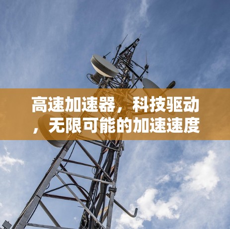 高速加速器,科技驱动,无限可能的加速速度