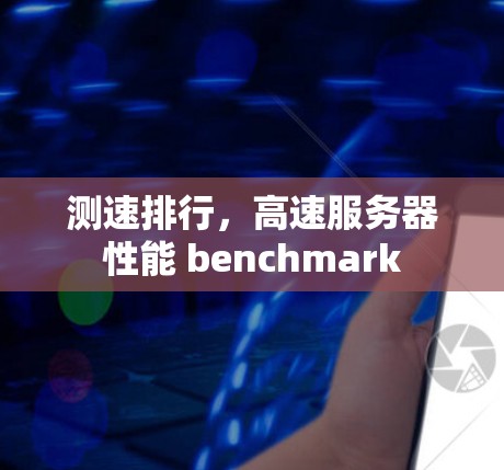 测速排行,高速服务器性能 benchmark